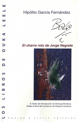 el-charro-roto-de-jorge-negrete-hipolito-garcia-fernandez-bolo-los-libros-de-ouka-leele-huerga-y-fierro-editores-madrid-2015-portada